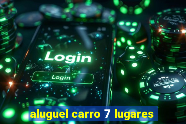 aluguel carro 7 lugares